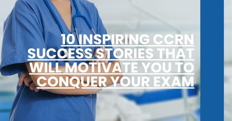 10 Inspiring CCRN Success Stories That Will Motivate You to Conquer Your Exam