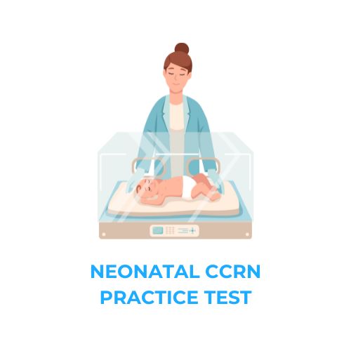 NEONATAL CCRN PRACTICE TEST​